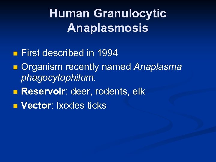 Human Granulocytic Anaplasmosis n n First described in 1994 Organism recently named Anaplasma phagocytophilum.