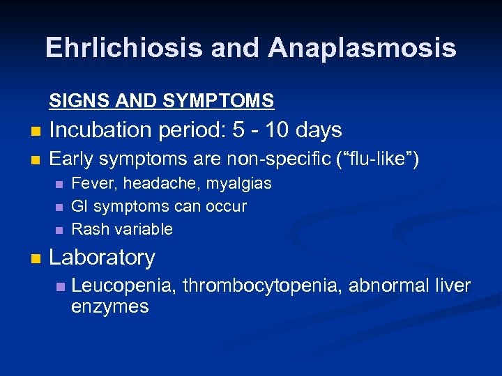 Ehrlichiosis and Anaplasmosis SIGNS AND SYMPTOMS n Incubation period: 5 - 10 days n