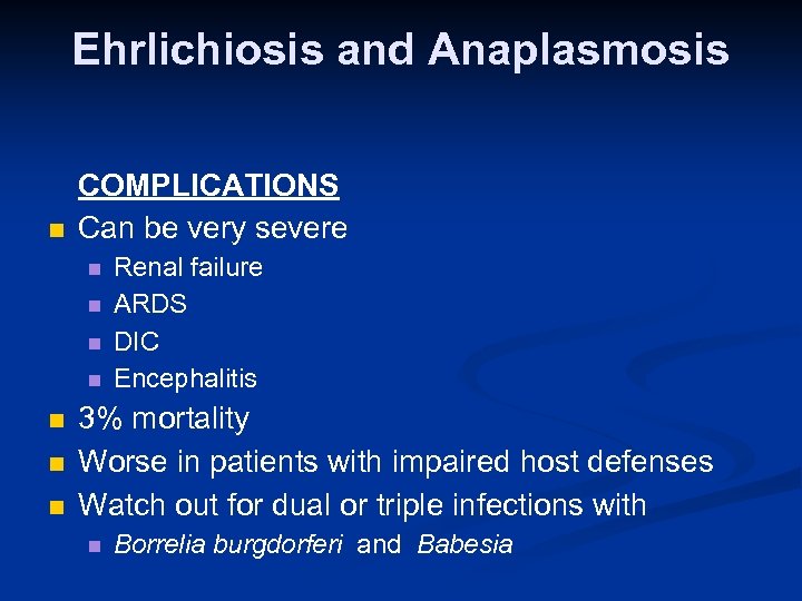 Ehrlichiosis and Anaplasmosis n COMPLICATIONS Can be very severe n n n n Renal