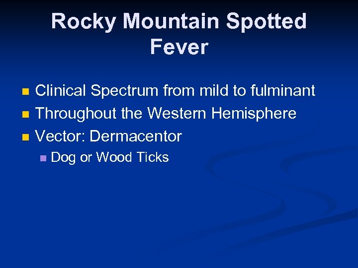 Rocky Mountain Spotted Fever n n n Clinical Spectrum from mild to fulminant Throughout