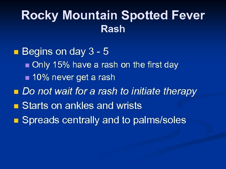 Rocky Mountain Spotted Fever Rash n Begins on day 3 - 5 Only 15%