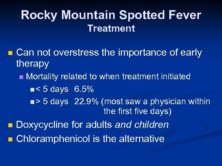 Rocky Mountain Spotted Fever Treatment n Can not overstress the importance of early therapy