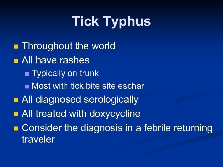 Tick Typhus n n Throughout the world All have rashes Typically on trunk n