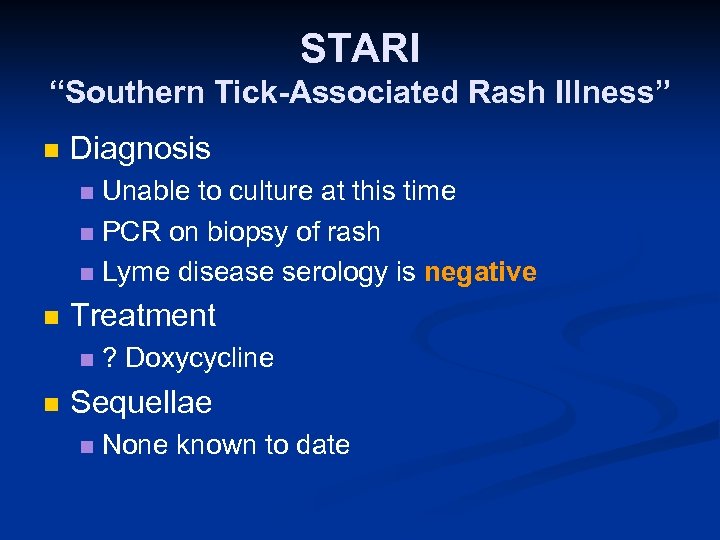 STARI “Southern Tick-Associated Rash Illness” n Diagnosis Unable to culture at this time n