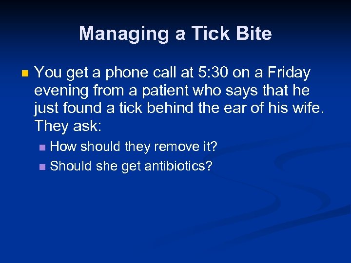 Managing a Tick Bite n You get a phone call at 5: 30 on