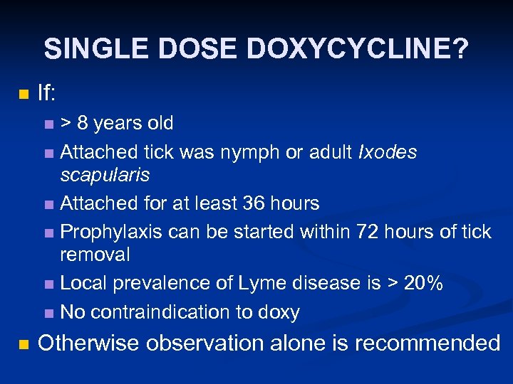 SINGLE DOSE DOXYCYCLINE? n If: > 8 years old n Attached tick was nymph