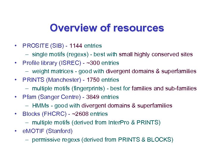 Overview of resources • PROSITE (SIB) - 1144 entries – single motifs (regexs) -