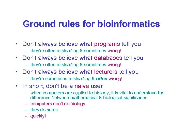 Ground rules for bioinformatics • Don't always believe what programs tell you – they're