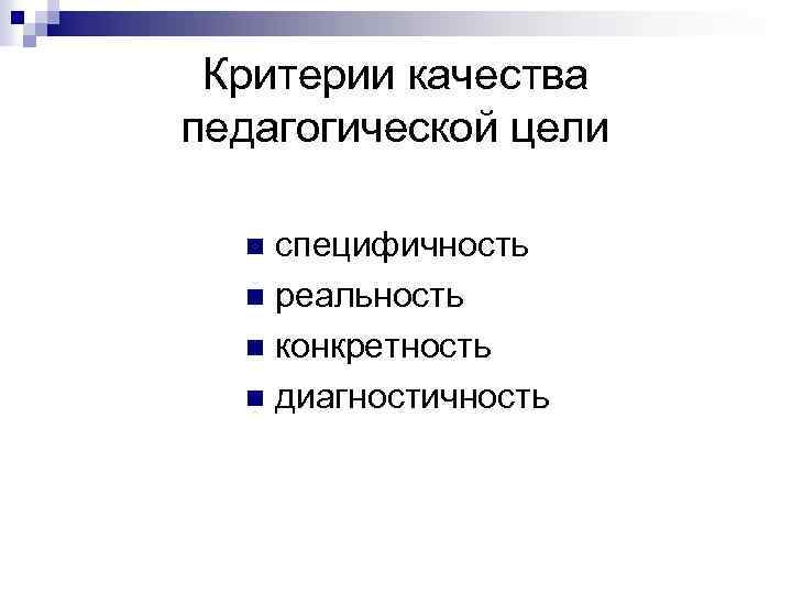 Критерии качества педагогической цели специфичность n реальность n конкретность n диагностичность n 