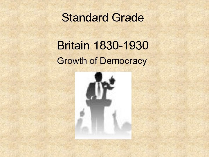 Standard Grade Britain 1830 -1930 Growth of Democracy 