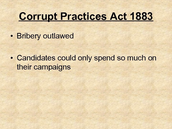 Corrupt Practices Act 1883 • Bribery outlawed • Candidates could only spend so much