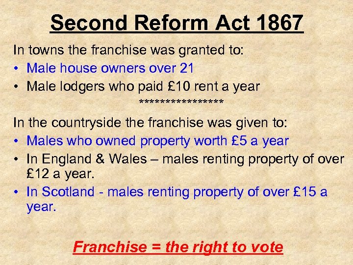 Second Reform Act 1867 In towns the franchise was granted to: • Male house