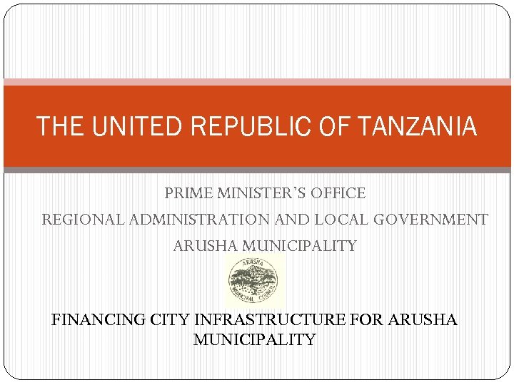 THE UNITED REPUBLIC OF TANZANIA PRIME MINISTER’S OFFICE REGIONAL ADMINISTRATION AND LOCAL GOVERNMENT ARUSHA