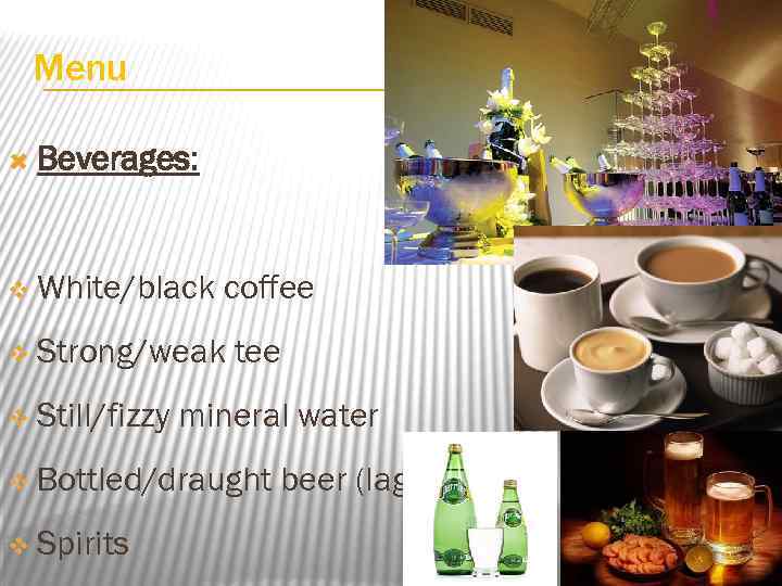 Menu Beverages: v White/black coffee v Strong/weak v Still/fizzy tee mineral water v Bottled/draught