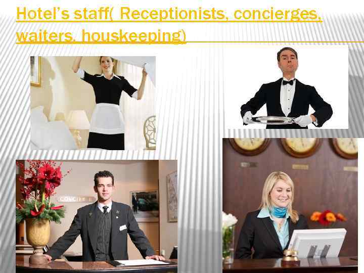 Hotel’s staff( Receptionists, concierges, waiters, houskeeping) 