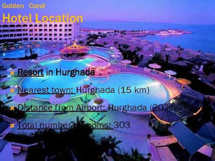 Golden Coral Hotel Location Resort in Hurghada Nearest town: Hurghada (15 km) Distance Total