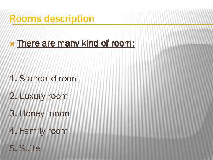 Rooms description There are many kind of room: 1. Standard room 2. Luxury room