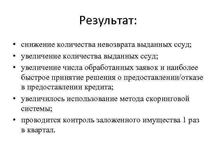 Результат: • снижение количества невозврата выданных ссуд; • увеличение количества выданных ссуд; • увеличение