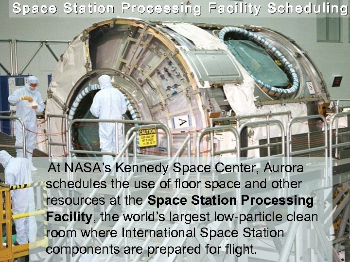 Space Station Processing Facility Scheduling At NASA’s Kennedy Space Center, Aurora schedules the use