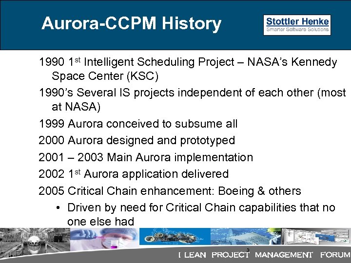 Aurora-CCPM History 1990 1 st Intelligent Scheduling Project – NASA’s Kennedy Space Center (KSC)