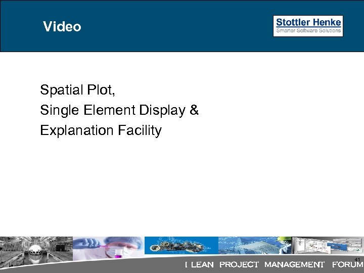 Video Spatial Plot, Single Element Display & Explanation Facility I LEAN PROJECT MANAGEMENT 41