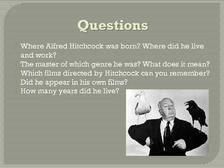Questions Where Alfred Hitchcock was born? Where did he live and work? The master