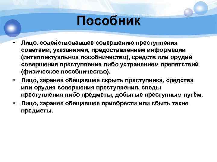 Пособник • Лицо, содействовавшее совершению преступления советами, указаниями, предоставлением информации (интеллектуальное пособничество), средств или