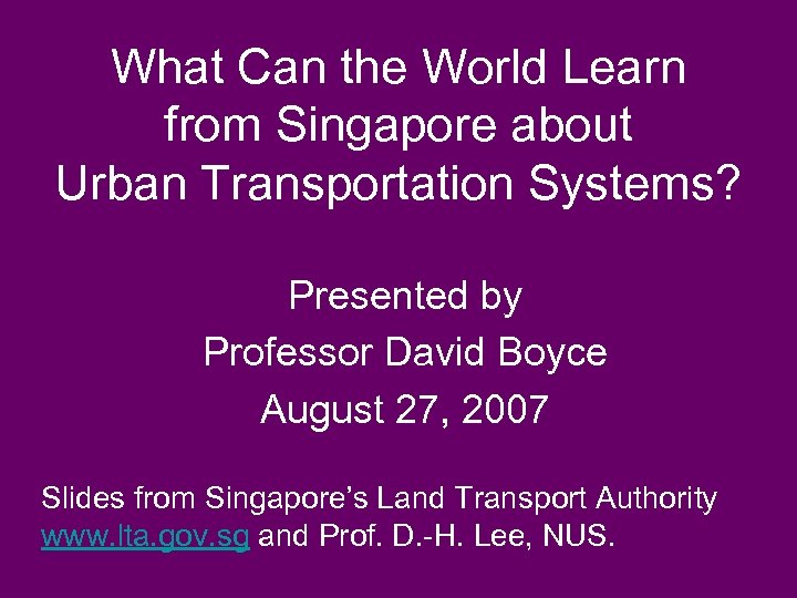 What Can the World Learn from Singapore about Urban Transportation Systems? Presented by Professor