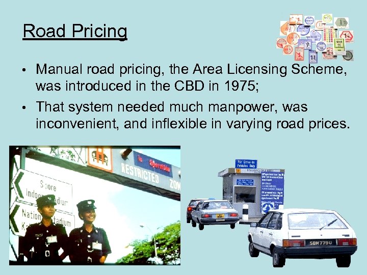 Road Pricing Manual road pricing, the Area Licensing Scheme, was introduced in the CBD