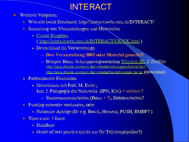 INTERACT Weiteres Vorgehen: Web site (wird Database): http: //interact. web. cern. ch/INTERACT/ Sammlung von