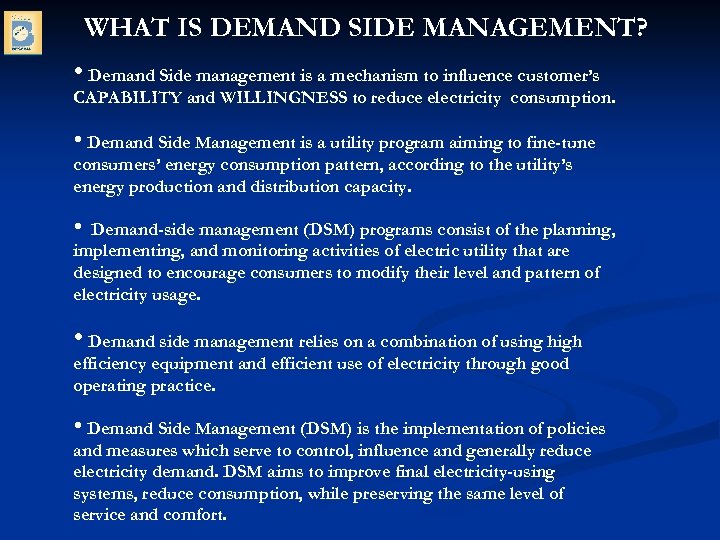 WHAT IS DEMAND SIDE MANAGEMENT? • Demand Side management is a mechanism to influence