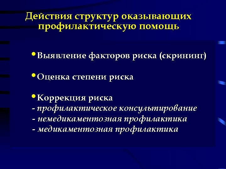 Действия структур оказывающих профилактическую помощь • Выявление факторов риска (скрининг) • Оценка степени риска