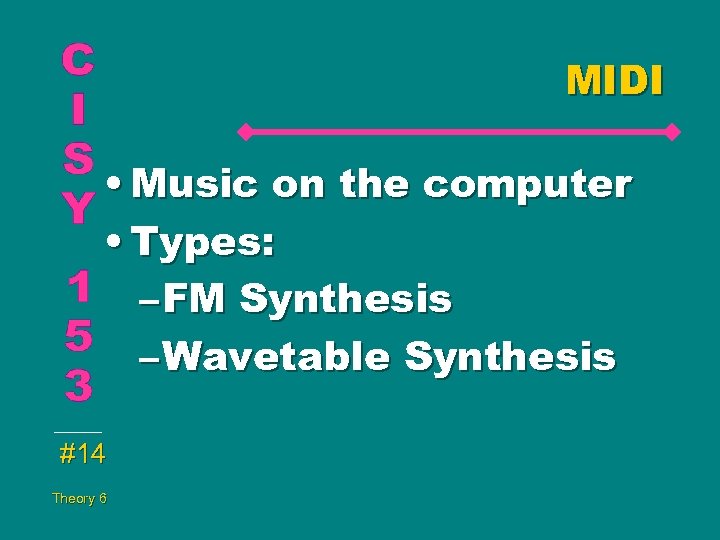 MIDI • Music on the computer • Types: – FM Synthesis – Wavetable Synthesis
