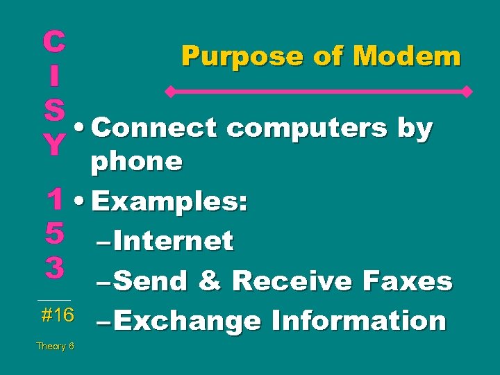 Purpose of Modem • Connect computers by phone • Examples: – Internet – Send