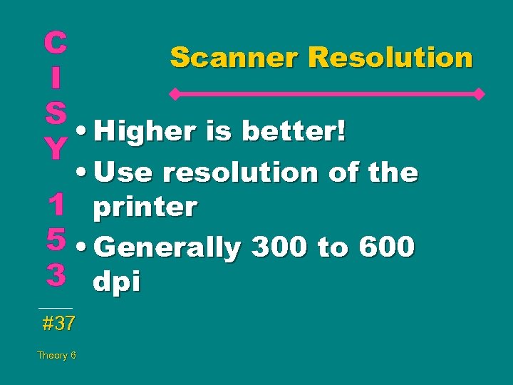 Scanner Resolution • Higher is better! • Use resolution of the printer • Generally