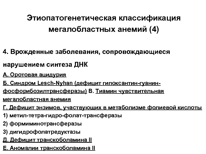 Этиопатогенетическая классификация мегалобластных анемий (4) 4. Врожденные заболевания, сопровождающиеся нарушением синтеза ДНК А. Оротовая