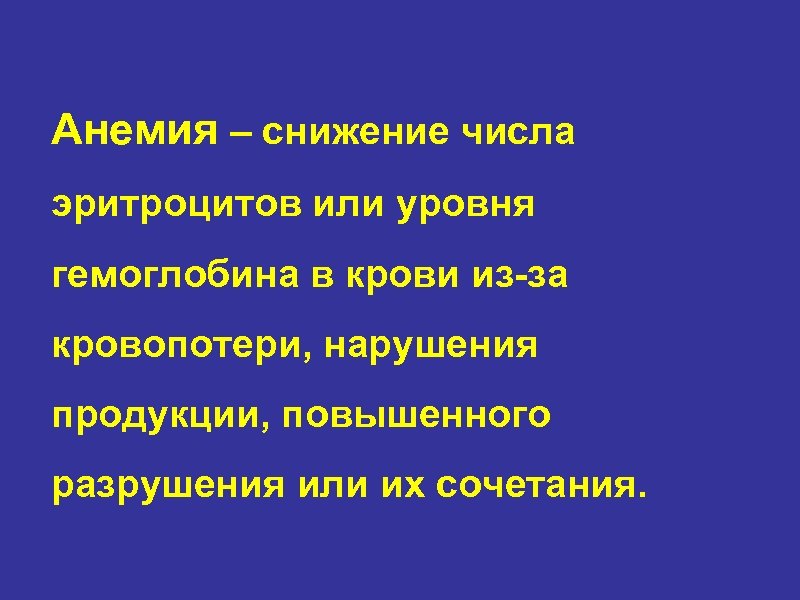 Анемия – снижение числа эритроцитов или уровня гемоглобина в крови из-за кровопотери, нарушения продукции,