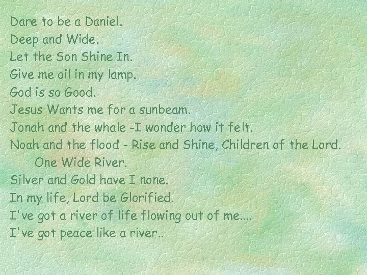 Dare to be a Daniel. Deep and Wide. Let the Son Shine In. Give