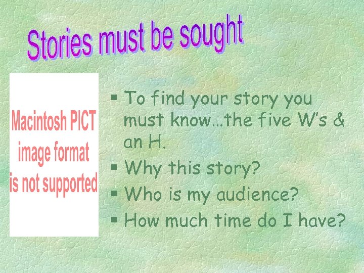 § To find your story you must know…the five W’s & an H. §