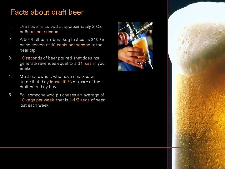 Facts about draft beer 1. Draft beer is served at approximately 2 Oz. or