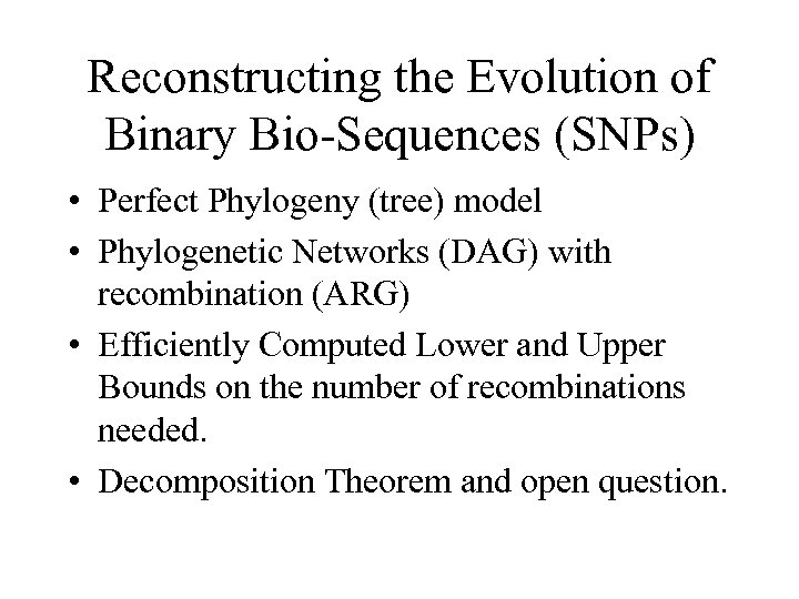 Reconstructing the Evolution of Binary Bio-Sequences (SNPs) • Perfect Phylogeny (tree) model • Phylogenetic