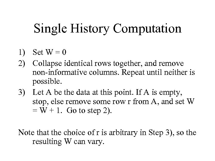Single History Computation 1) Set W = 0 2) Collapse identical rows together, and
