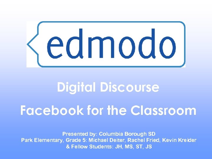 Digital Discourse Facebook for the Classroom Presented by: Columbia Borough SD Park Elementary, Grade
