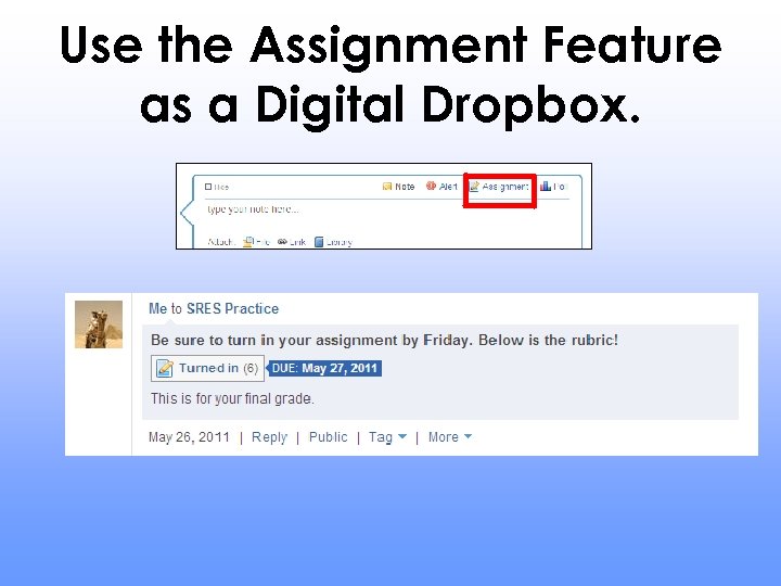 Use the Assignment Feature as a Digital Dropbox. 