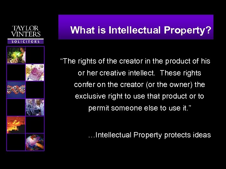 What is Intellectual Property? “The rights of the creator in the product of his