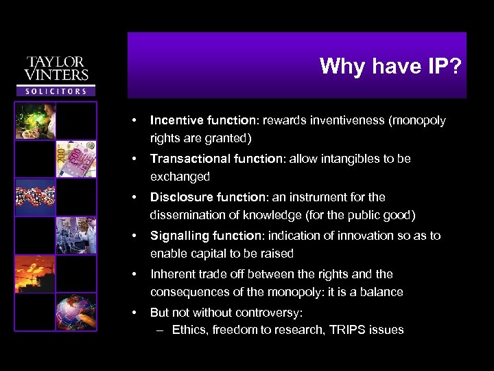Why have IP? • Incentive function: rewards inventiveness (monopoly rights are granted) • Transactional
