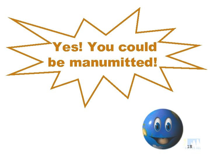 Yes! You could be manumitted! 18 