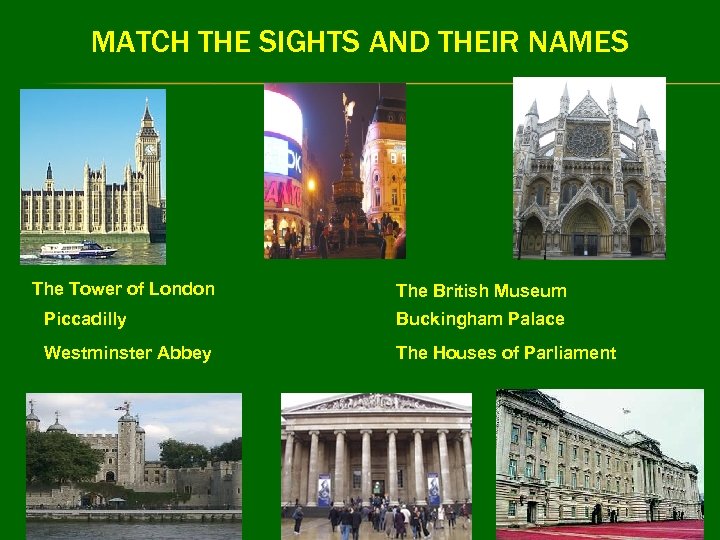 MATCH THE SIGHTS AND THEIR NAMES The Tower of London The British Museum Piccadilly