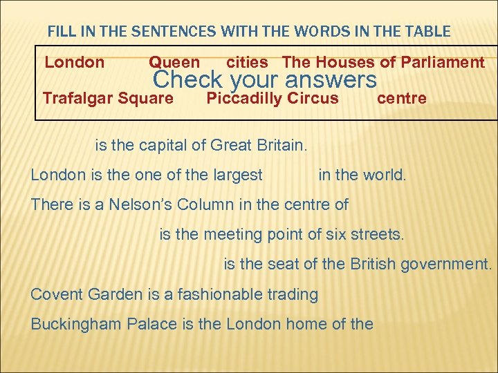 FILL IN THE SENTENCES WITH THE WORDS IN THE TABLE London Queen cities The