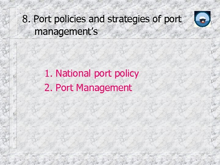 8. Port policies and strategies of port management’s 1. National port policy 2. Port